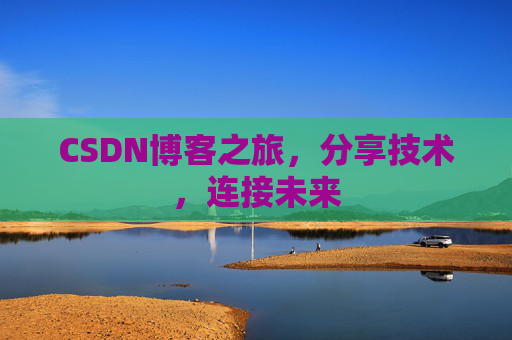 CSDN博客之旅，分享技术，连接未来